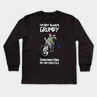 I'm Not Always Grumpy Sometimes I Ride My Motorcycle - Funny Motorbike Biker Kids Long Sleeve T-Shirt